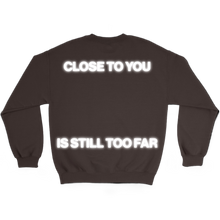 Load image into Gallery viewer, close to you is still too far sweatshirt
